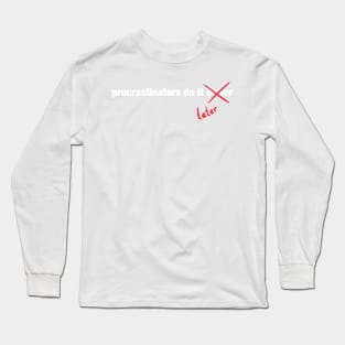 Procrastinate Later Long Sleeve T-Shirt